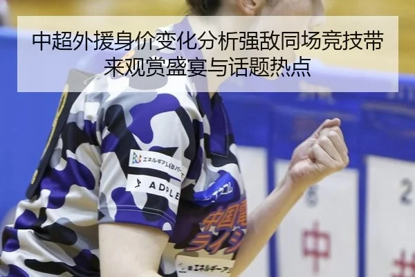 中超外援身价变化分析强敌同场竞技带来观赏盛宴与话题热点